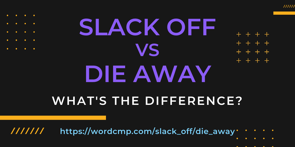 Difference between slack off and die away