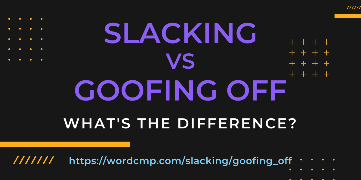 Difference between slacking and goofing off