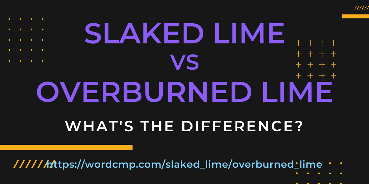 Difference between slaked lime and overburned lime