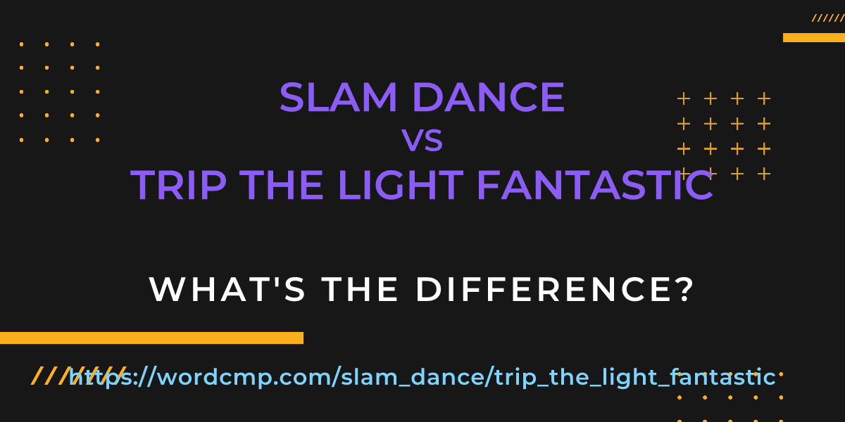 Difference between slam dance and trip the light fantastic