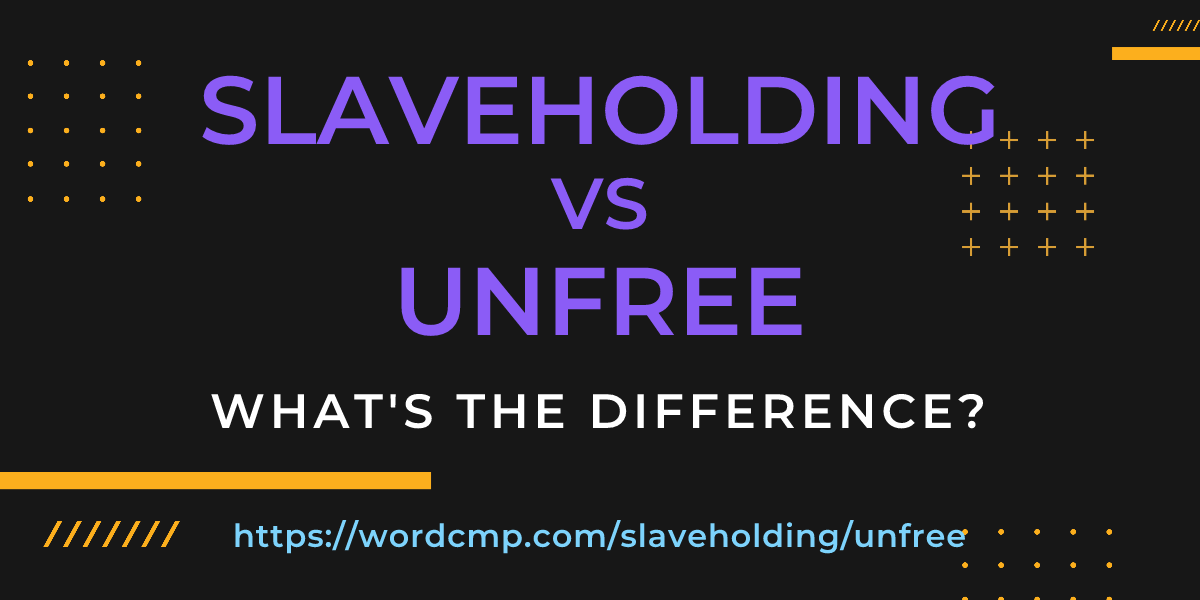 Difference between slaveholding and unfree