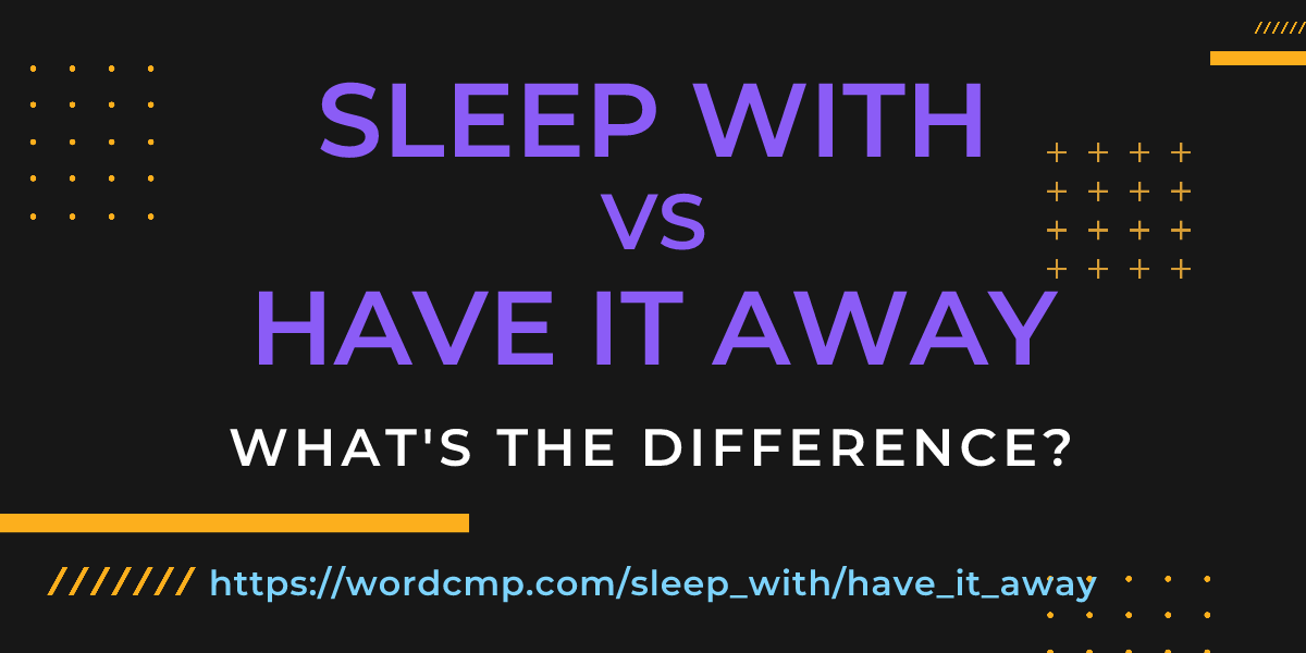 Difference between sleep with and have it away