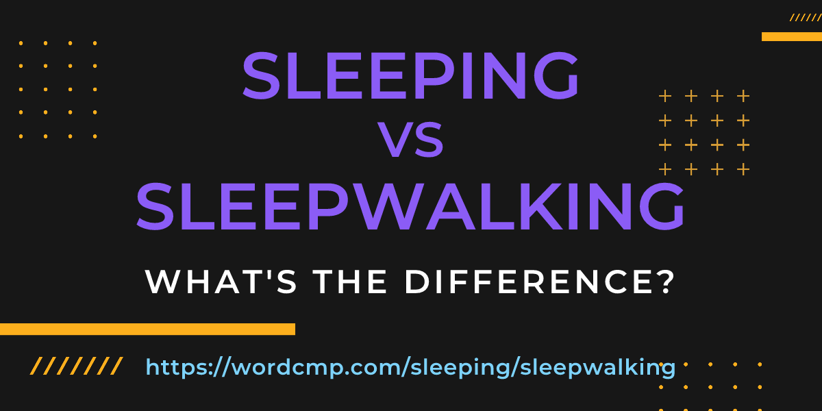 Difference between sleeping and sleepwalking