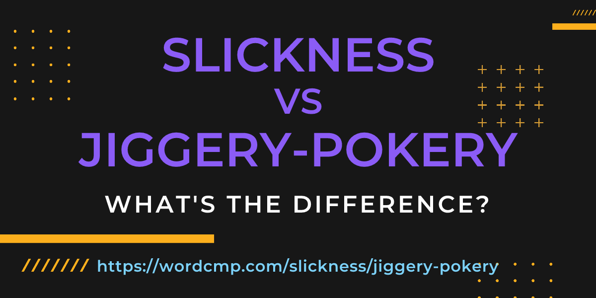 Difference between slickness and jiggery-pokery
