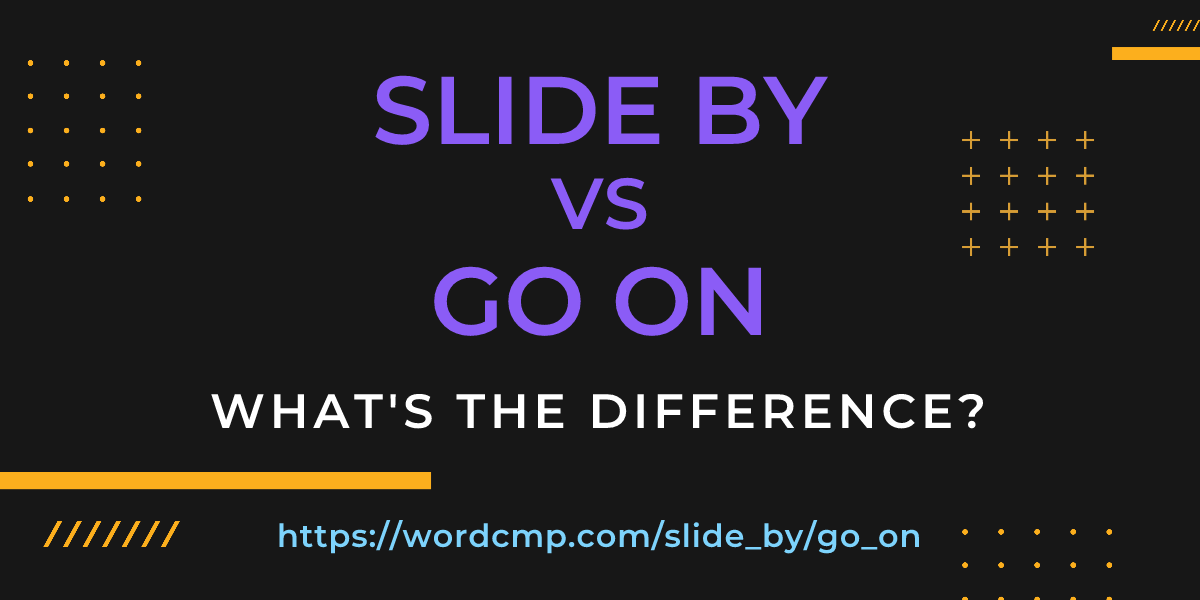 Difference between slide by and go on