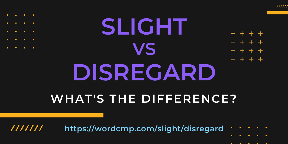 Difference between slight and disregard