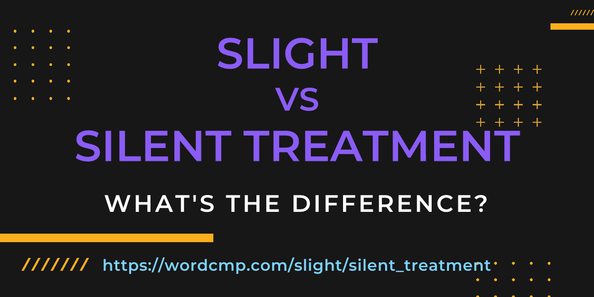 Difference between slight and silent treatment