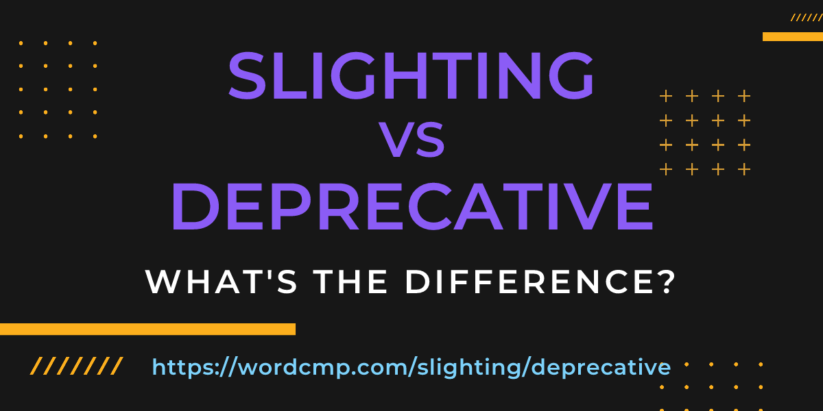Difference between slighting and deprecative