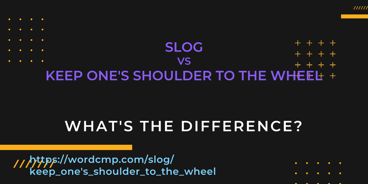 Difference between slog and keep one's shoulder to the wheel