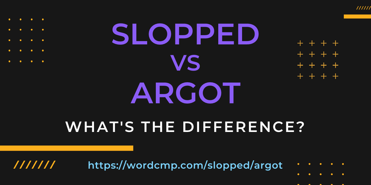 Difference between slopped and argot