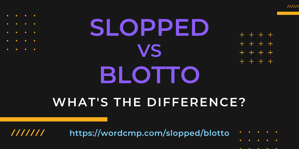 Difference between slopped and blotto