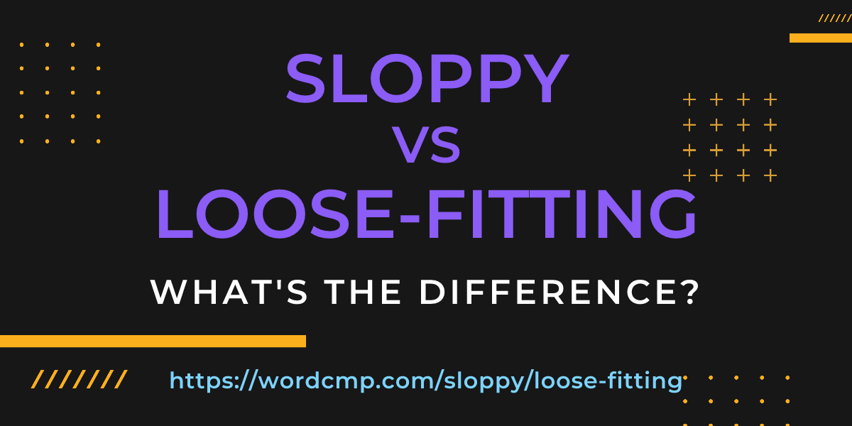 Difference between sloppy and loose-fitting