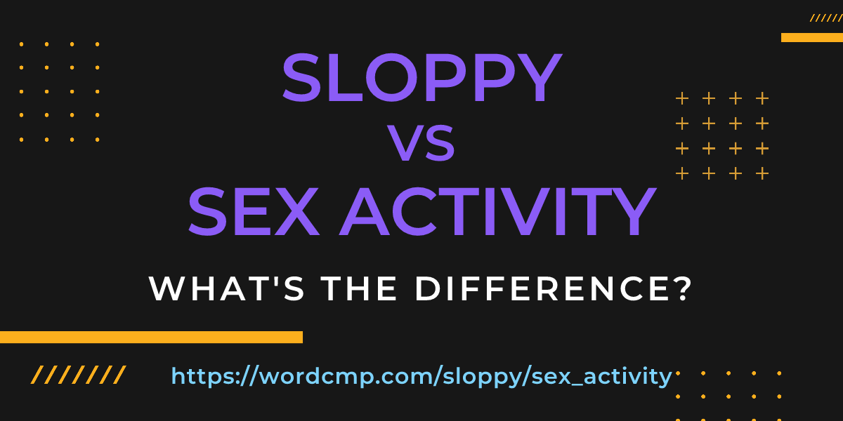 Difference between sloppy and sex activity