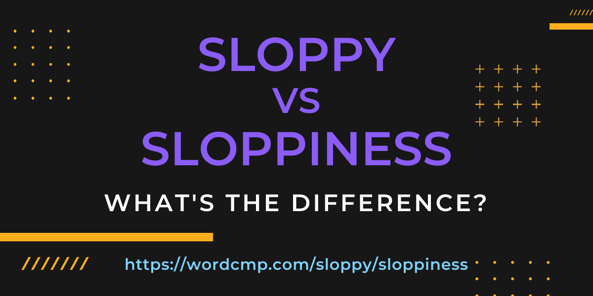 Difference between sloppy and sloppiness