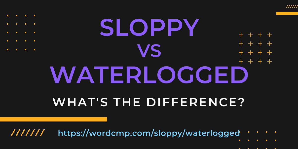 Difference between sloppy and waterlogged