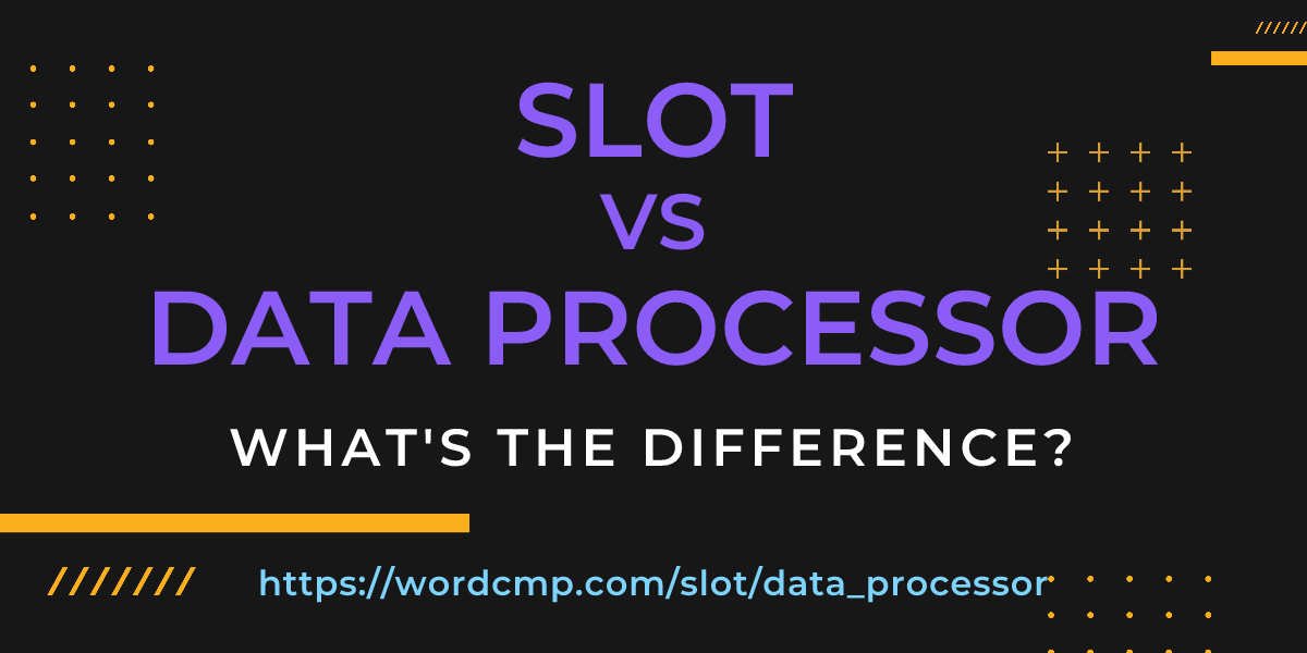 Difference between slot and data processor