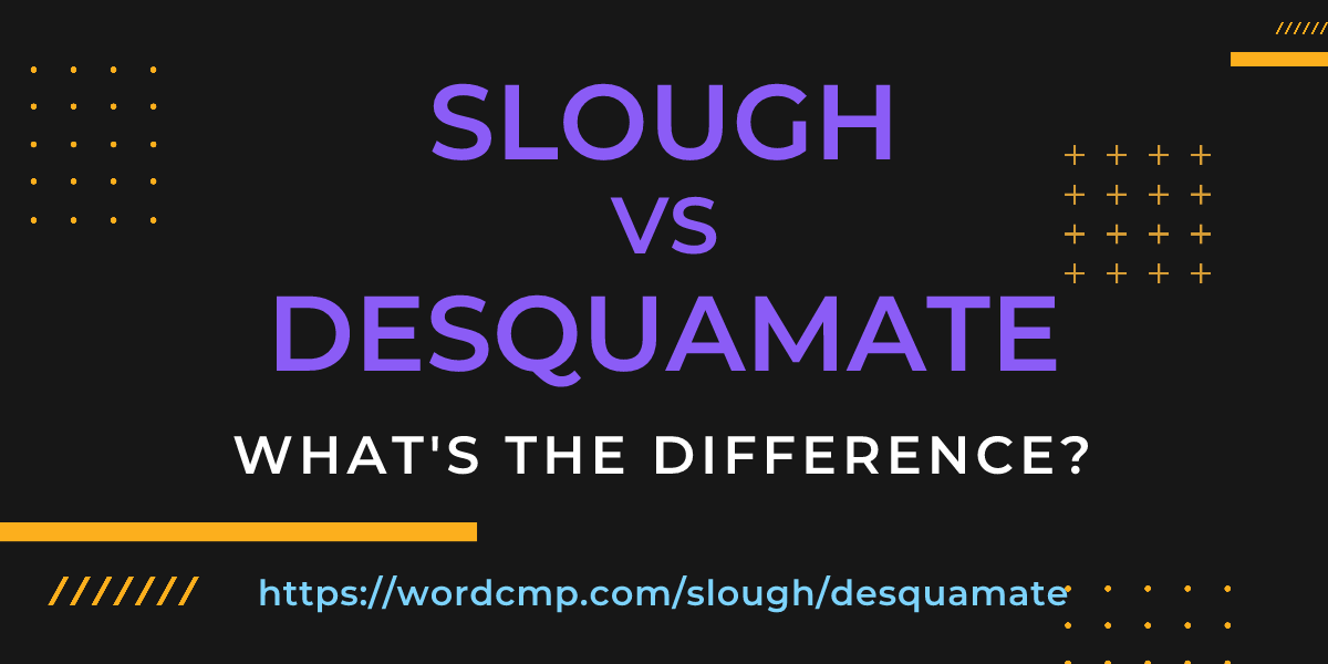 Difference between slough and desquamate