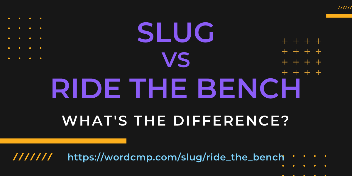 Difference between slug and ride the bench