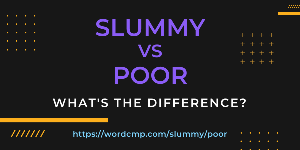 Difference between slummy and poor