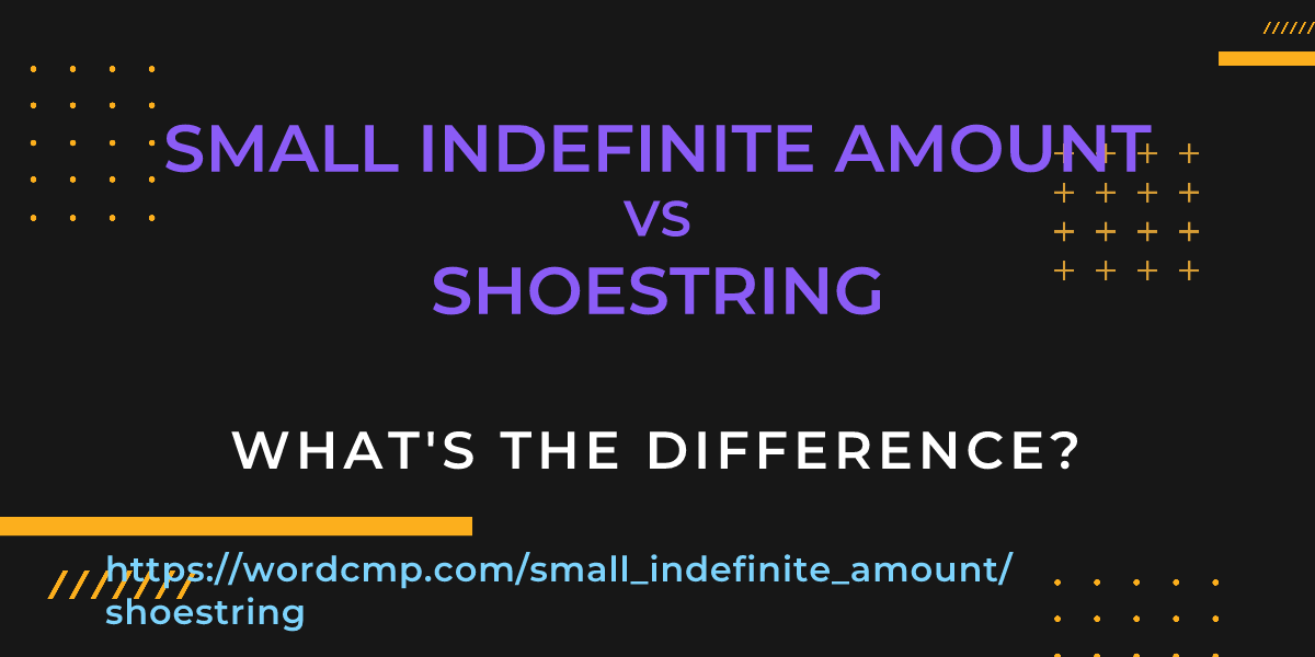 Difference between small indefinite amount and shoestring