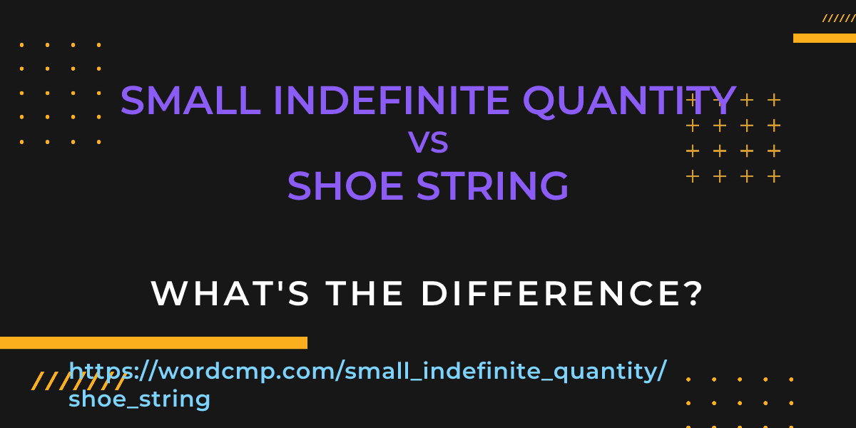 Difference between small indefinite quantity and shoe string
