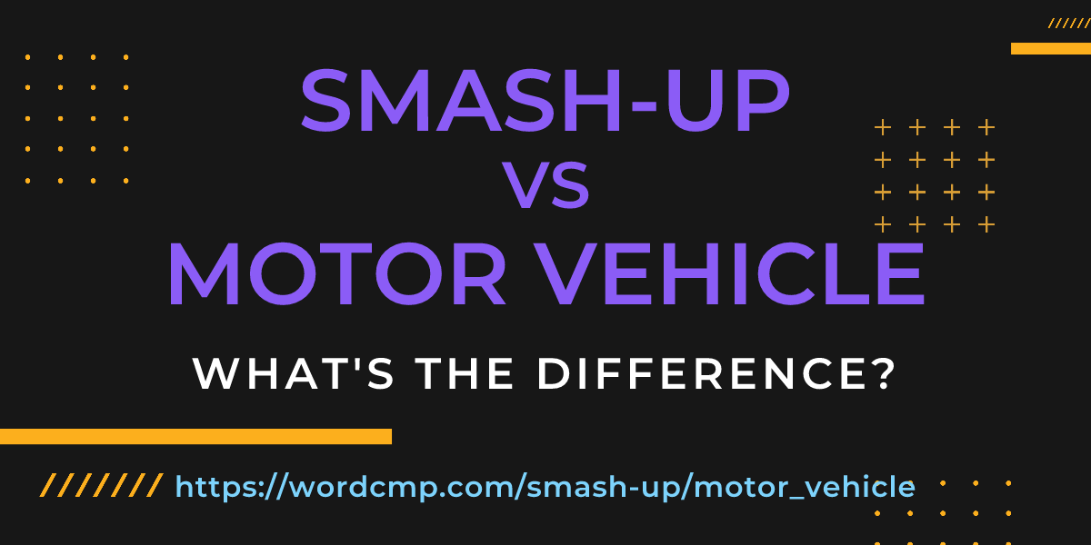 Difference between smash-up and motor vehicle