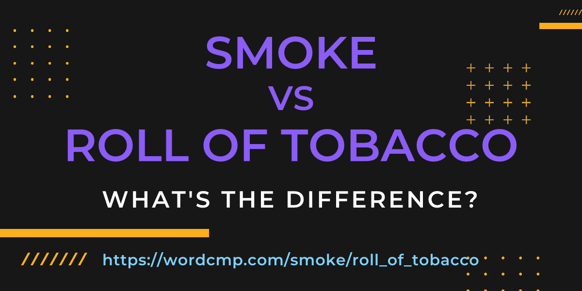 Difference between smoke and roll of tobacco