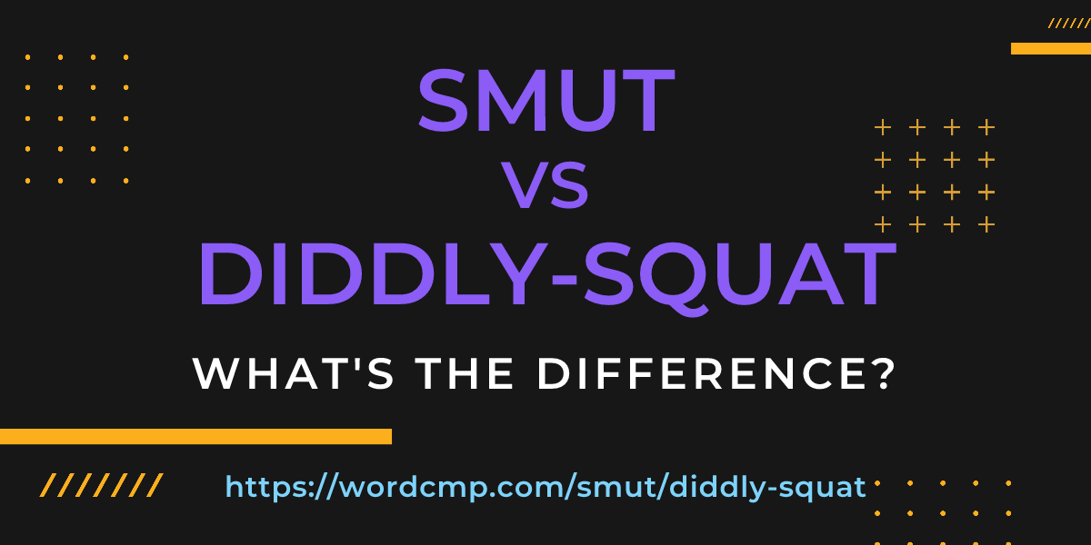 Difference between smut and diddly-squat
