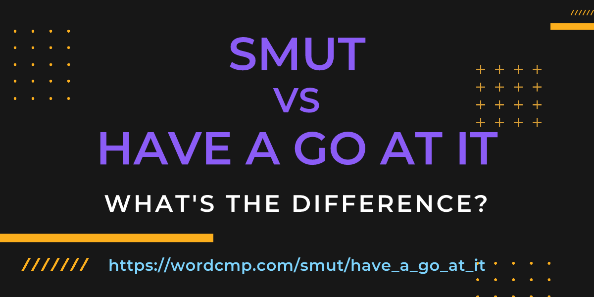 Difference between smut and have a go at it