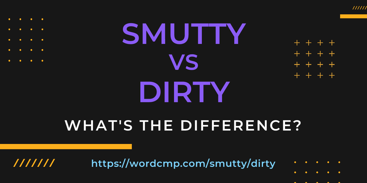 Difference between smutty and dirty