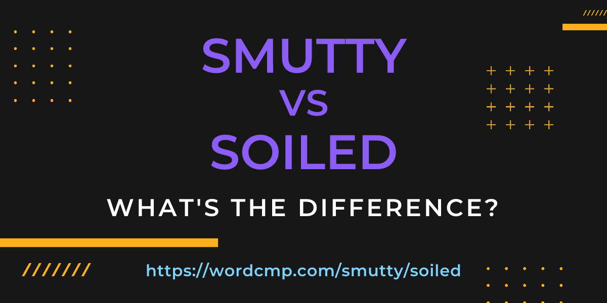 Difference between smutty and soiled