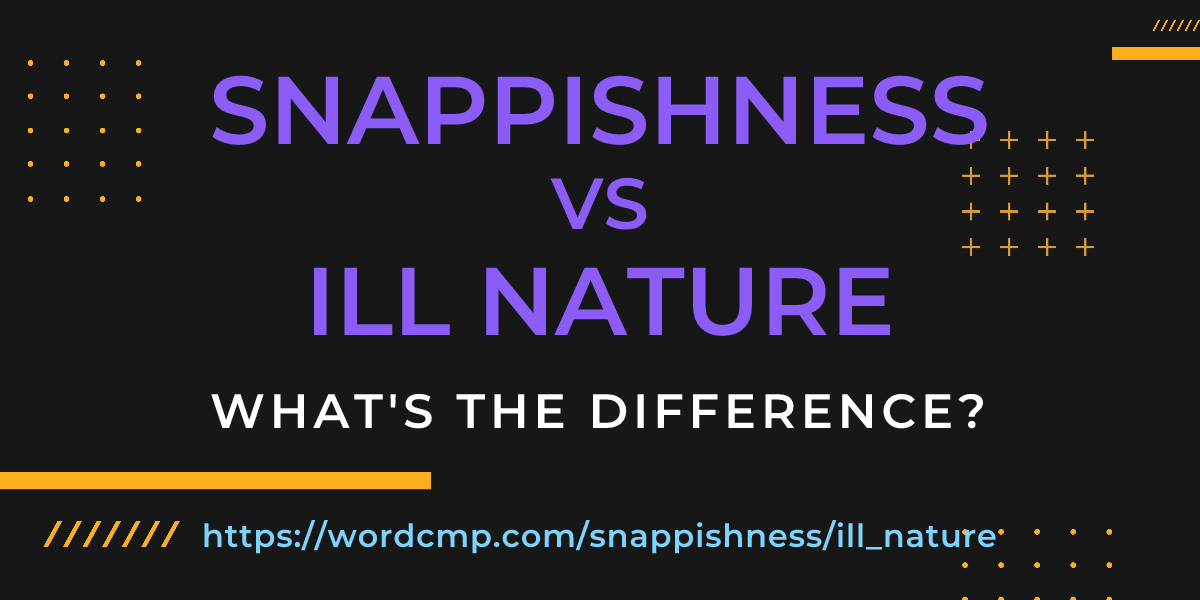 Difference between snappishness and ill nature