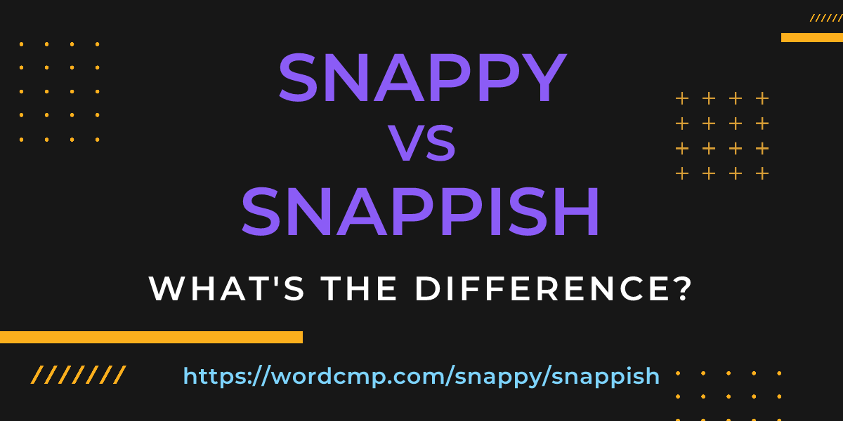 Difference between snappy and snappish