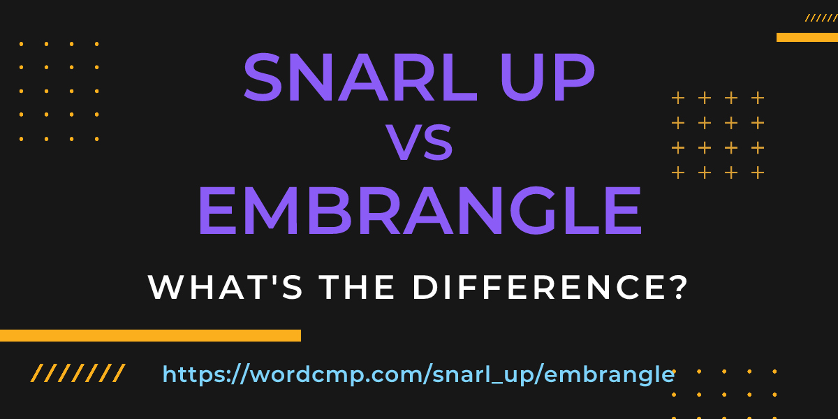 Difference between snarl up and embrangle