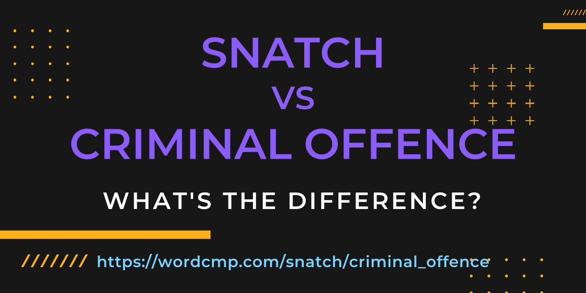 Difference between snatch and criminal offence