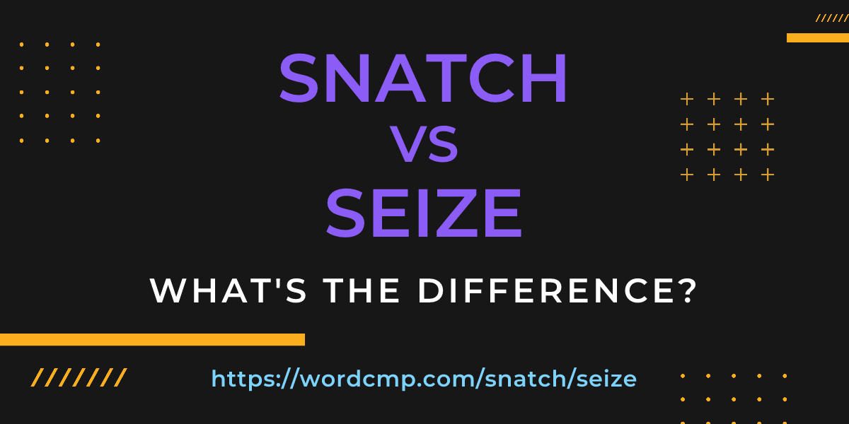 Difference between snatch and seize