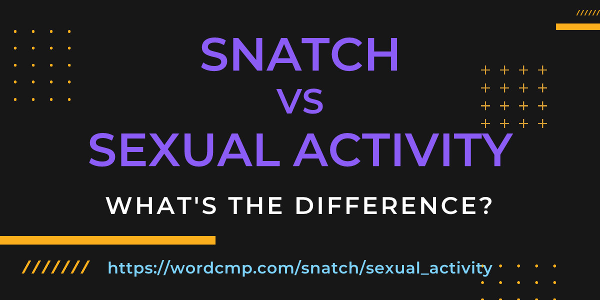 Difference between snatch and sexual activity