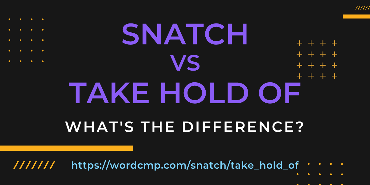 Difference between snatch and take hold of