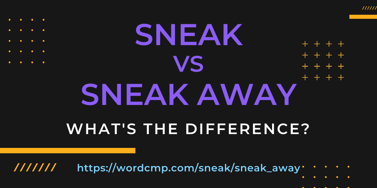 Difference between sneak and sneak away