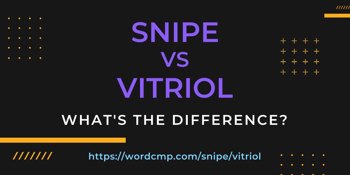 Difference between snipe and vitriol