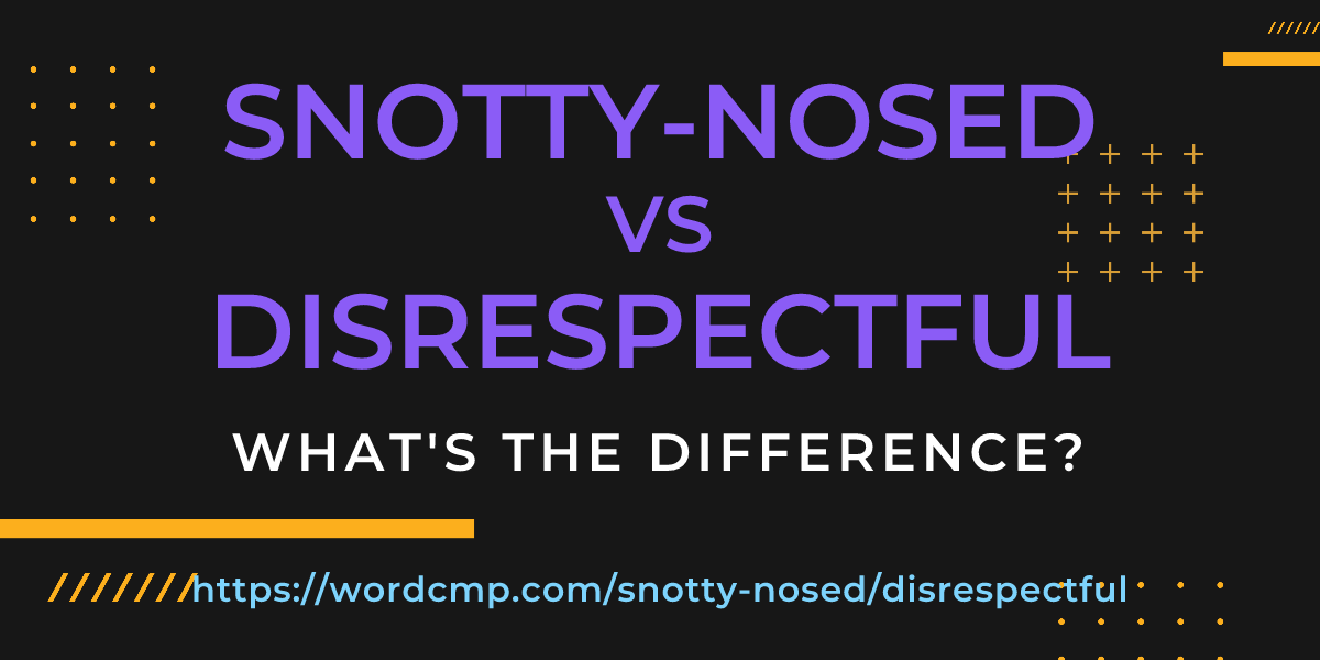 Difference between snotty-nosed and disrespectful