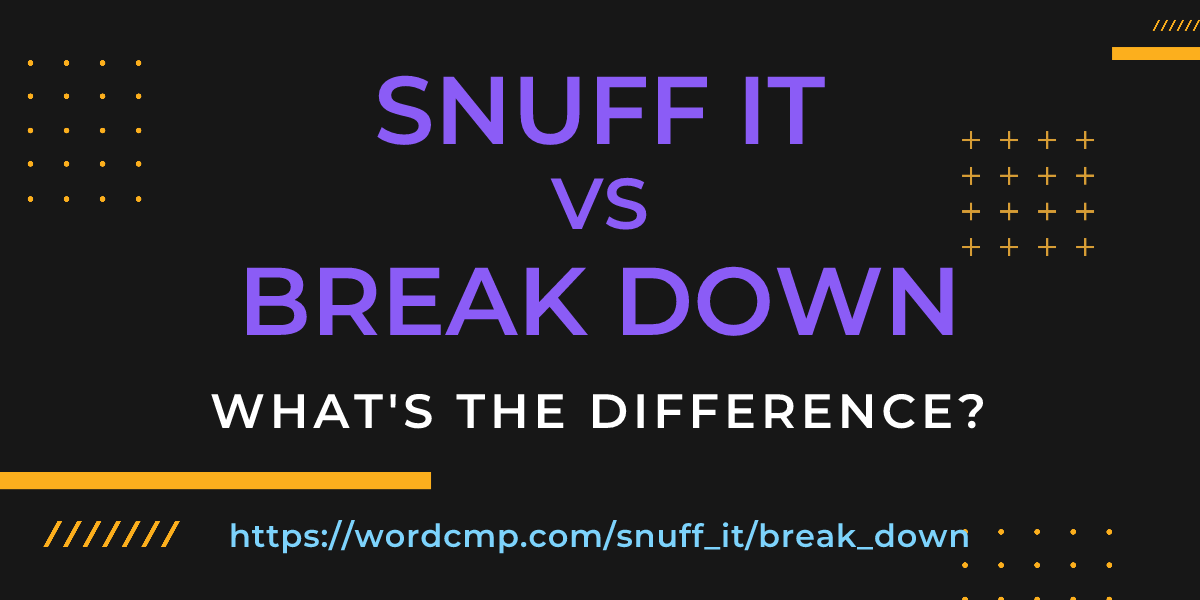 Difference between snuff it and break down