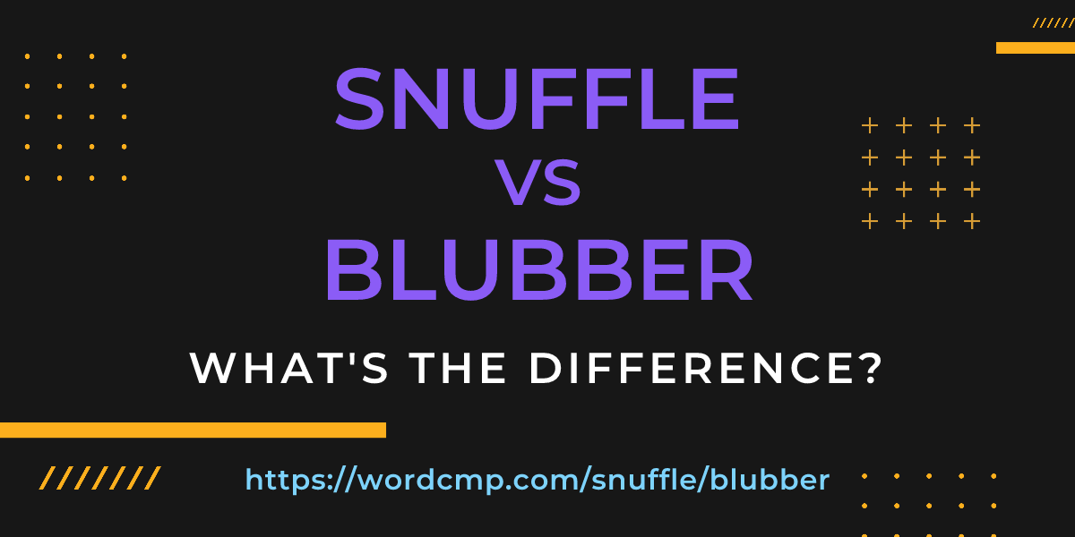 Difference between snuffle and blubber