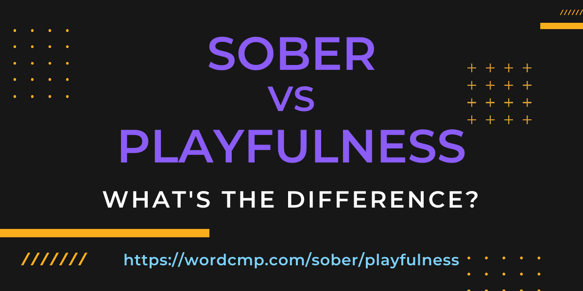 Difference between sober and playfulness