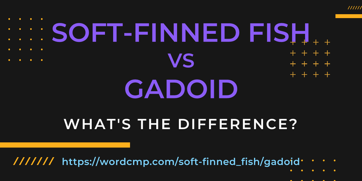 Difference between soft-finned fish and gadoid