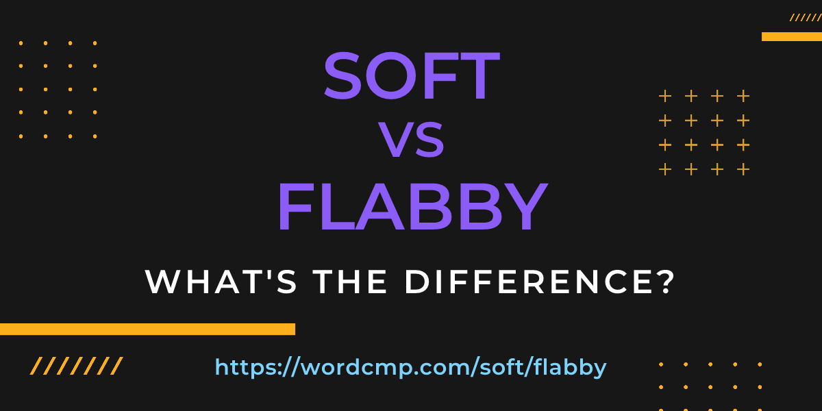 Difference between soft and flabby