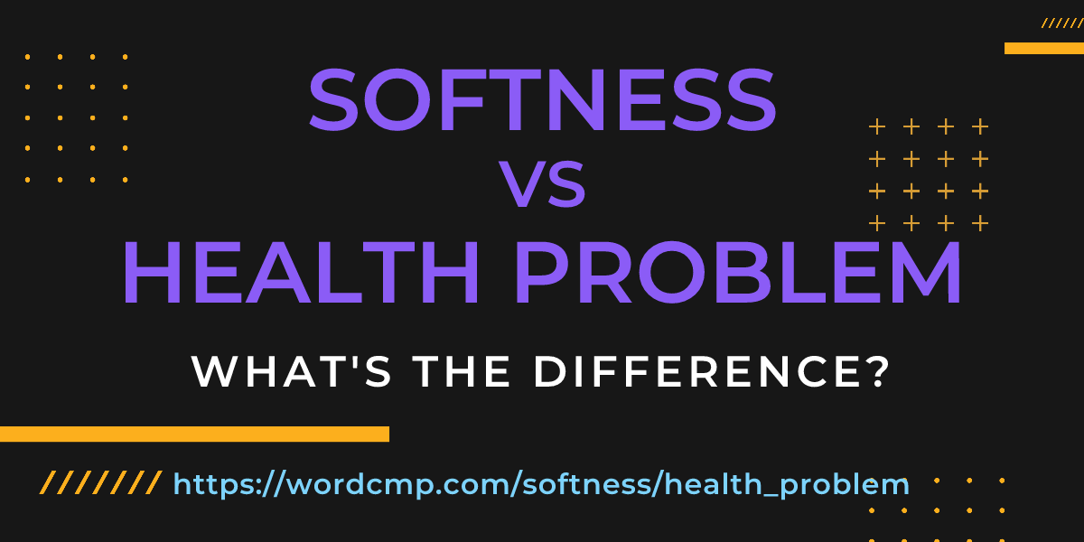 Difference between softness and health problem