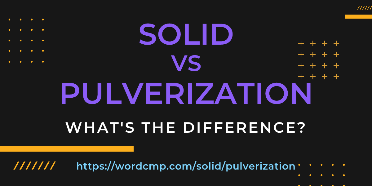 Difference between solid and pulverization