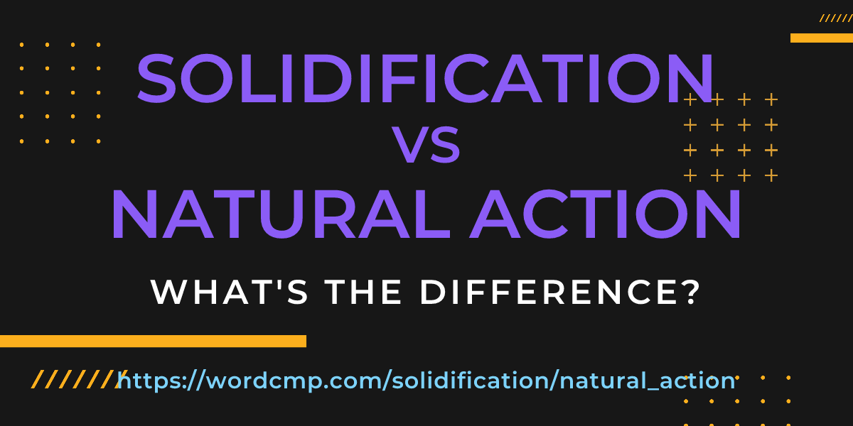 Difference between solidification and natural action