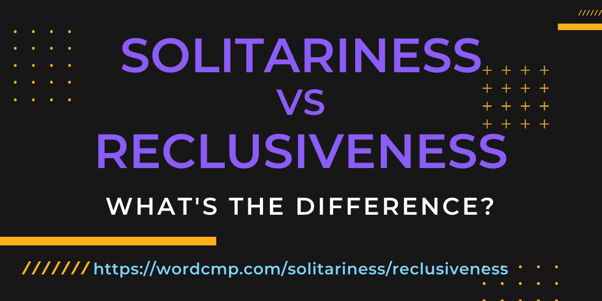 Difference between solitariness and reclusiveness
